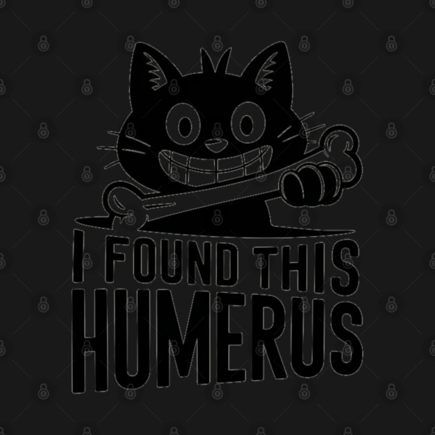 I Found This Humerus, Funny Cat Lovers by Pixel Threads 