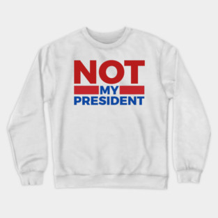 Not-My-President Crewneck Sweatshirt