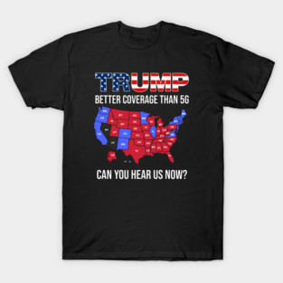 Trump Better Coverage Than 5G Can You Hear us Now T-Shirt