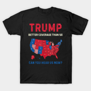 Trump Better Coverage Than 5G Can You Hear us Now T-Shirt