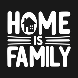 Home is Family T-Shirt