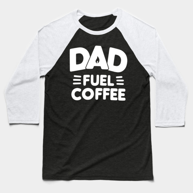 Dad Fuel Coffee Baseball T-Shirt by Frank Ring