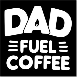 Dad Fuel Coffee Posters and Art