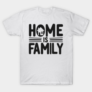 Home is Family T-Shirt