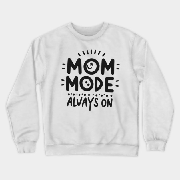 Mom Mode Always On Crewneck Sweatshirt by Frank Ring