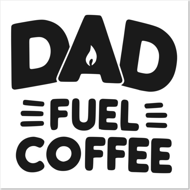 Dad Fuel Coffee Wall Art by Frank Ring