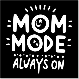 Mom Mode Always On Posters and Art