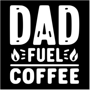 Dad Fuel Coffee Posters and Art