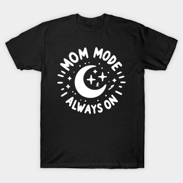 Mom Mode Always On T-Shirt by Frank Ring