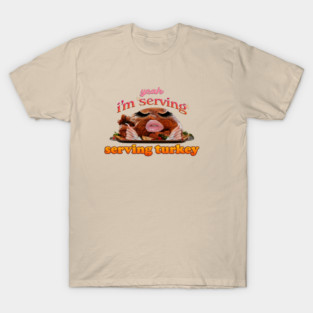 Yeah I'm Serving (Turkey) Thanksgiving T-Shirt