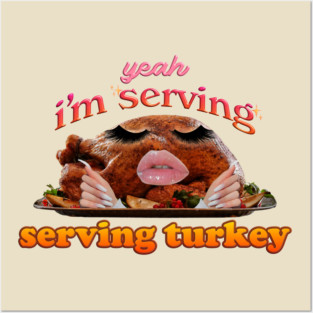 Yeah I'm Serving (Turkey) Thanksgiving Posters and Art