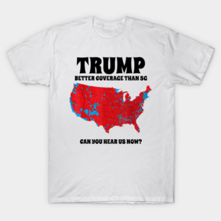 Trump-Better-Coverage-Than-5G-Can-You-Hear-us-Now T-Shirt