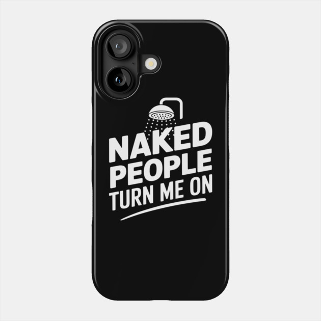 Naked People Turn Me On Funny Shower Pun Phone Case by Anticorporati