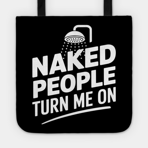 Naked People Turn Me On Funny Shower Pun Tote by Anticorporati