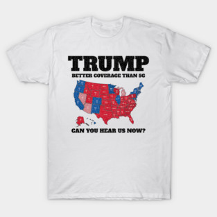 Trump-Better-Coverage-Than-5G-Can-You-Hear-us-Now T-Shirt
