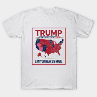 Trump Better Coverage Than 5G Can You Hear us Now T-Shirt