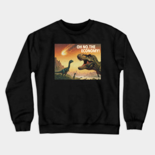 Oh No, The Economy - Funny Dinosaur Extinction Crewneck Sweatshirt