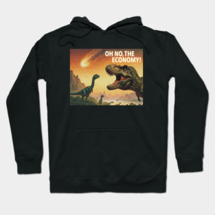 Oh No, The Economy - Funny Dinosaur Extinction Hoodie