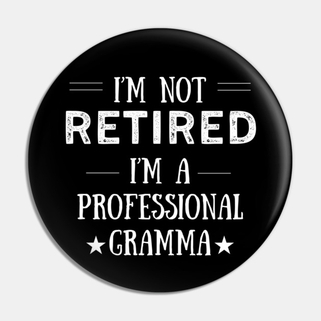 Not Retired-Professional Gramma Pin by MCALTees