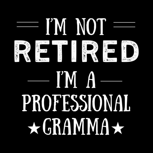 Not Retired-Professional Gramma by MCALTees