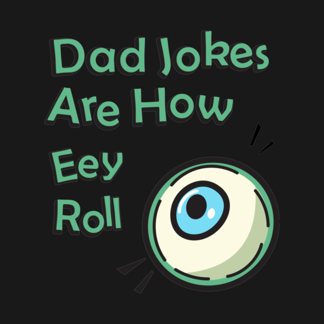 Dad Jokes Are How Eye Roll by CreativeSage