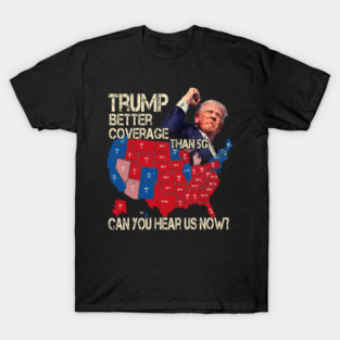 Trump Better Coverage Than 5G Can You Hear Us Now? T-Shirt