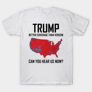 Trump Better Coverage Than Verizon Can You Hear us Now Politics T-Shirt