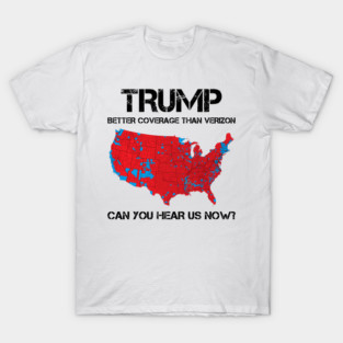 Trump Better Coverage Than Verizon Can You Hear us Now Politics T-Shirt