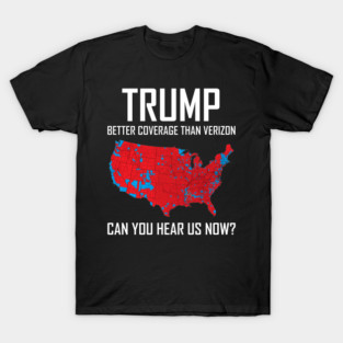 Trump Better Coverage Than Verizon Can You Hear us Now Politics T-Shirt