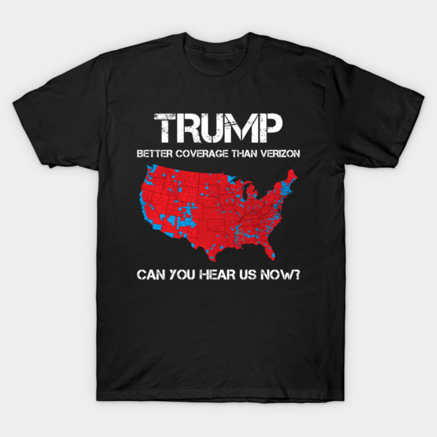 Trump Better Coverage Than Verizon Can You Hear us Now Politics T-Shirt by khasdija