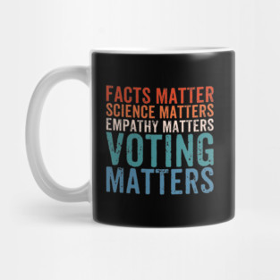 Facts Matter Science Matters Voting Matters - Funny Political Liberal Democrat Mug