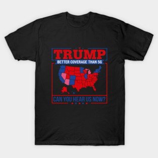 Trump Better Coverage Than 5G Can You Hear us Now T-Shirt