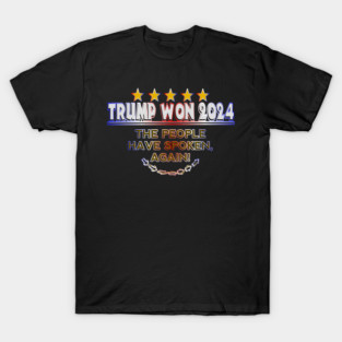 Trump Won 2024 The people have spoken again text T-Shirt