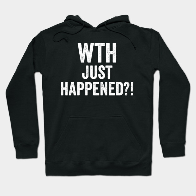 WTH Just Happened?! Hoodie by Luxinda