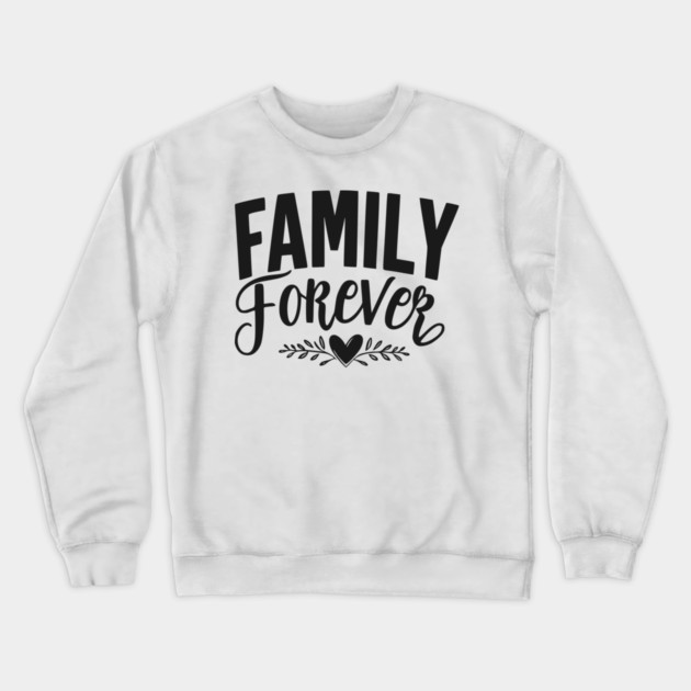 Family Forever Crewneck Sweatshirt by Frank Ring