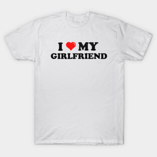 i-love-my-girlfriend T-Shirt