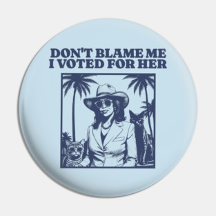 Don't Blame Me I Voted For Her Pin