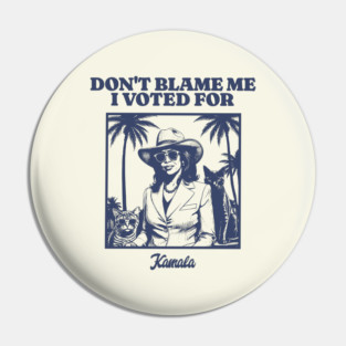 Don't Blame Me I Voted For Her - Kamala Pin