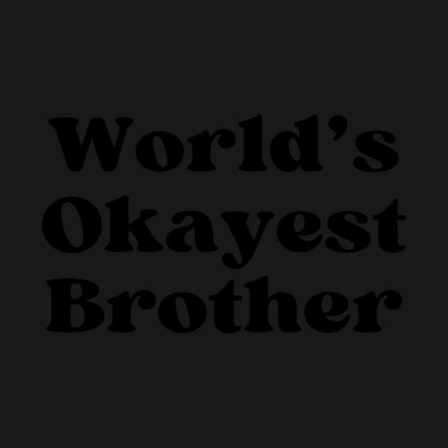 World's Okayest Brother by casualteesinc