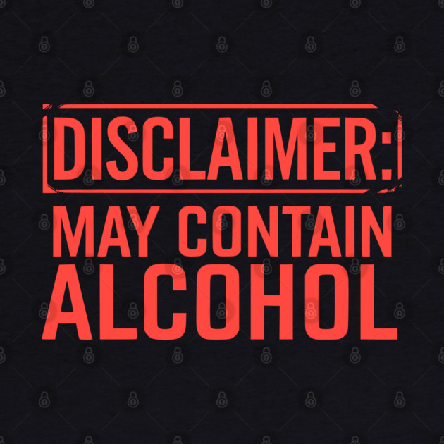 Disclaimer: May Contain Alcohol by UrbanLifeApparel