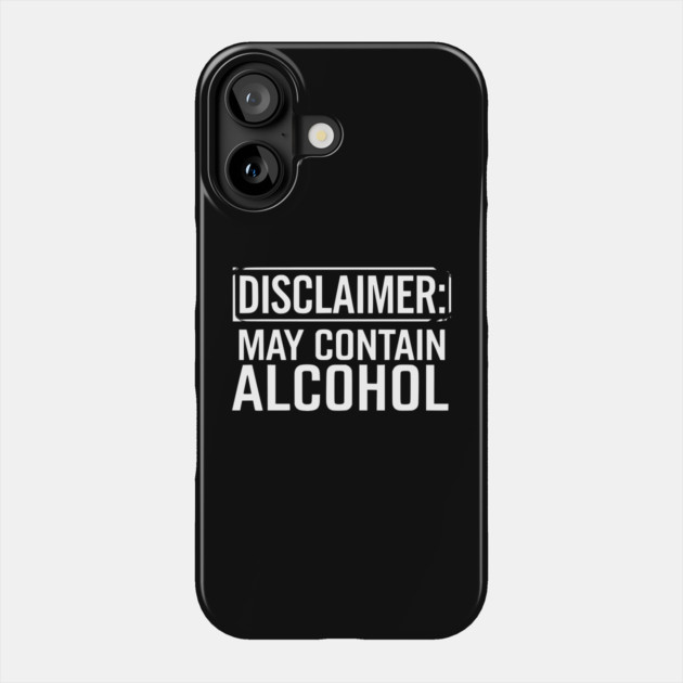 Disclaimer: May Contain Alcohol Phone Case by UrbanLifeApparel
