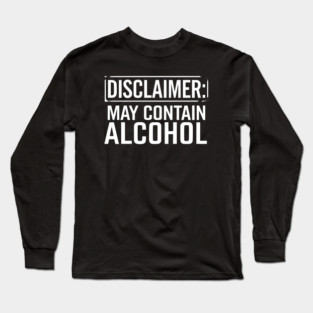 Disclaimer: May Contain Alcohol Long Sleeve T-Shirt