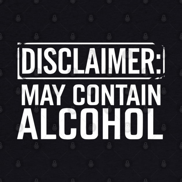 Disclaimer: May Contain Alcohol by UrbanLifeApparel