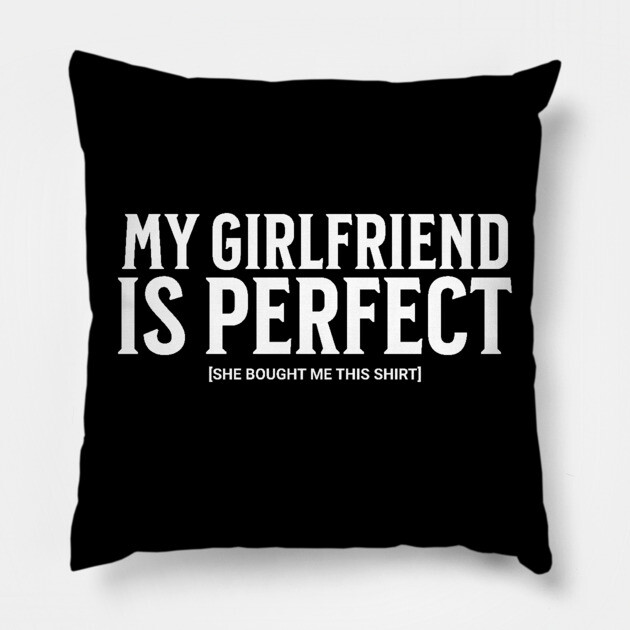 My Girlfriend is Perfect Pillow by UrbanLifeApparel