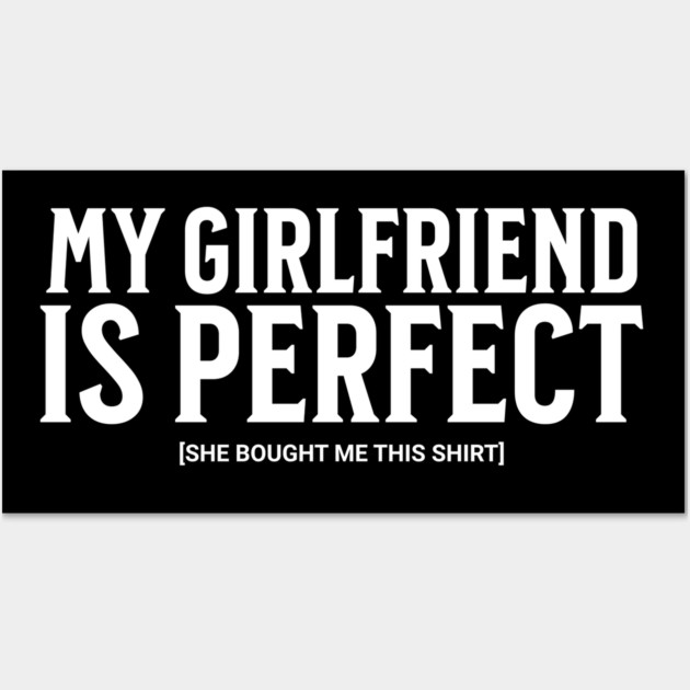 My Girlfriend is Perfect Wall Art by UrbanLifeApparel
