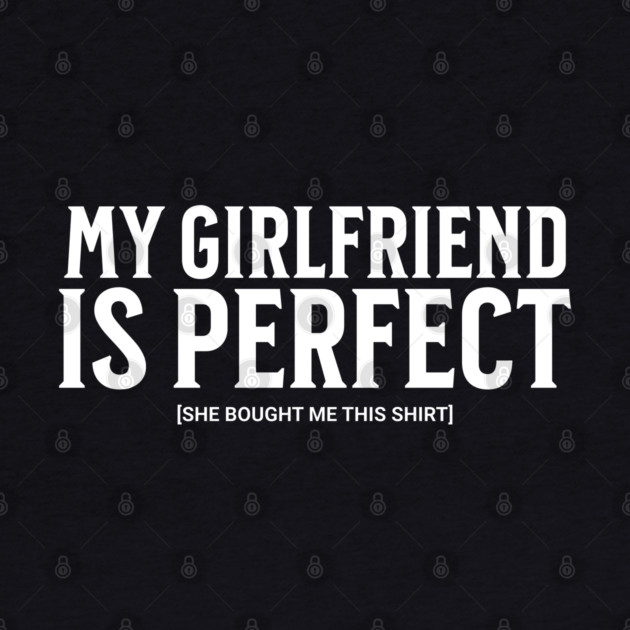 My Girlfriend is Perfect by UrbanLifeApparel