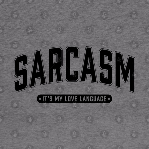 Sarcasm It's My Love Language by UrbanLifeApparel
