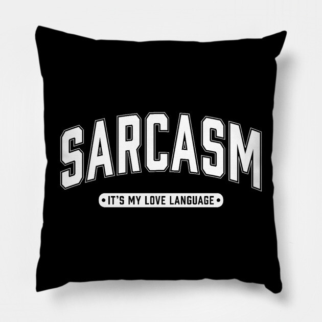Sarcasm It's My Love Language Pillow by UrbanLifeApparel