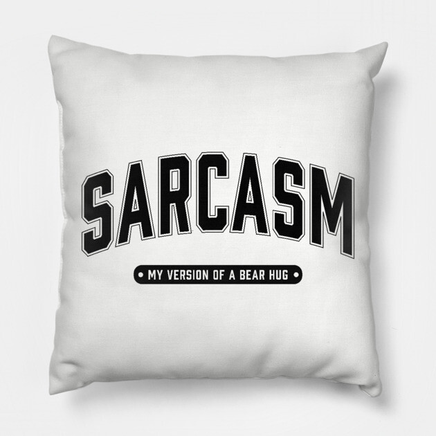 Sarcasm My Version of a Bear Hug Pillow by UrbanLifeApparel