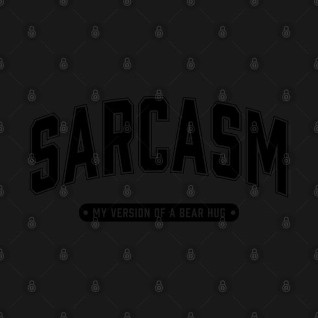 Sarcasm My Version of a Bear Hug by UrbanLifeApparel